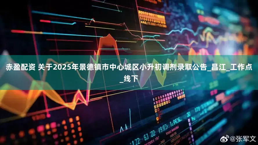 赤盈配资 关于2025年景德镇市中心城区小升初调剂录取公告_昌江_工作点_线下