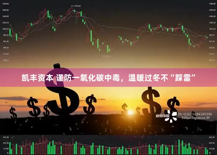 凯丰资本 谨防一氧化碳中毒，温暖过冬不“踩雷”